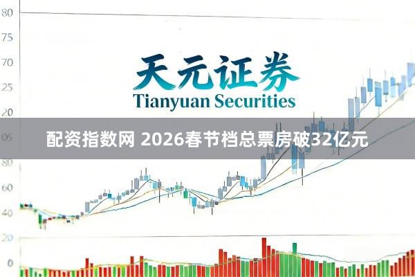 配资指数网 2026春节档总票房破32亿元