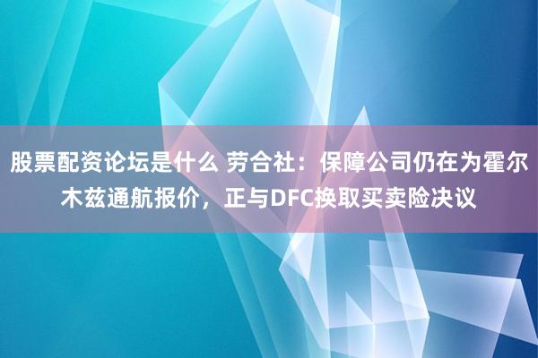 股票配资论坛是什么 劳合社：保障公司仍在为霍尔木兹通航报价，正与DFC换取买卖险决议